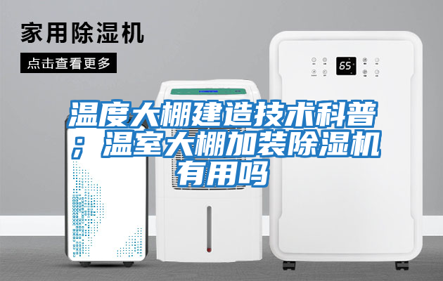 溫度大棚建造技術科普;溫室大棚加裝除濕機有用嗎