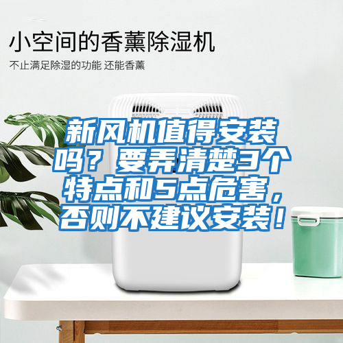 新風(fēng)機(jī)值得安裝嗎？要弄清楚3個特點(diǎn)和5點(diǎn)危害，否則不建議安裝！