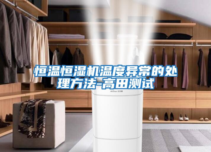 恒溫恒濕機(jī)溫度異常的處理方法-高田測(cè)試