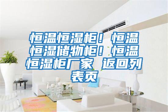 恒溫恒濕柜！恒溫恒濕儲物柜！恒溫恒濕柜廠家 返回列表頁