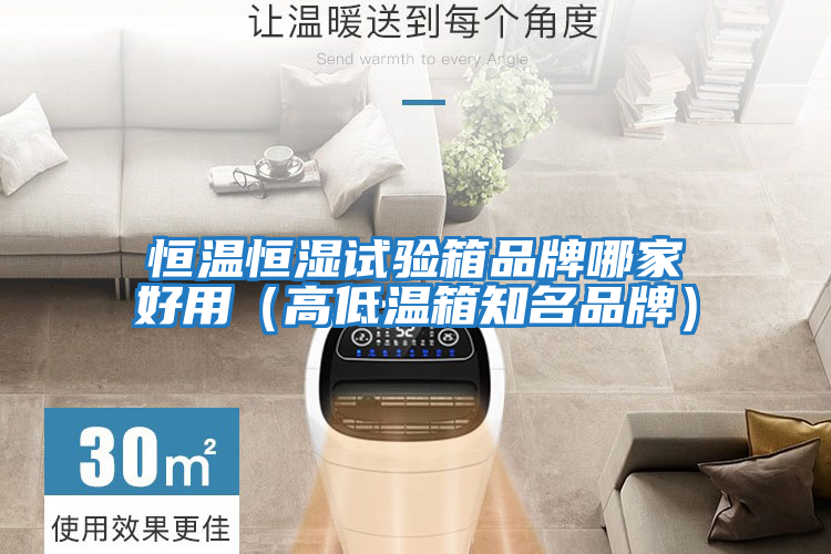 恒溫恒濕試驗箱品牌哪家好用(高低溫箱知名品牌)