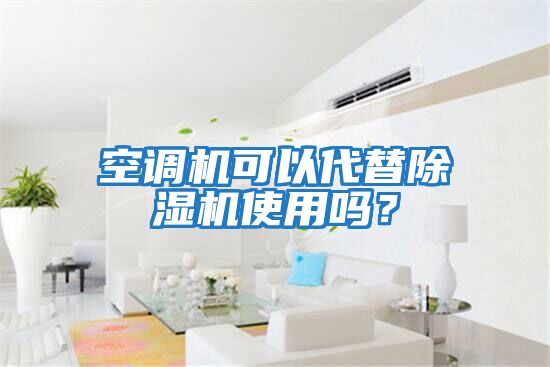 空調(diào)機(jī)可以代替除濕機(jī)使用嗎？