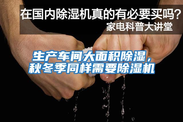 生產(chǎn)車間大面積除濕，秋冬季同樣需要除濕機(jī)