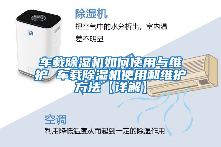 車載除濕機如何使用與維護(hù) 車載除濕機使用和維護(hù)方法【詳解】