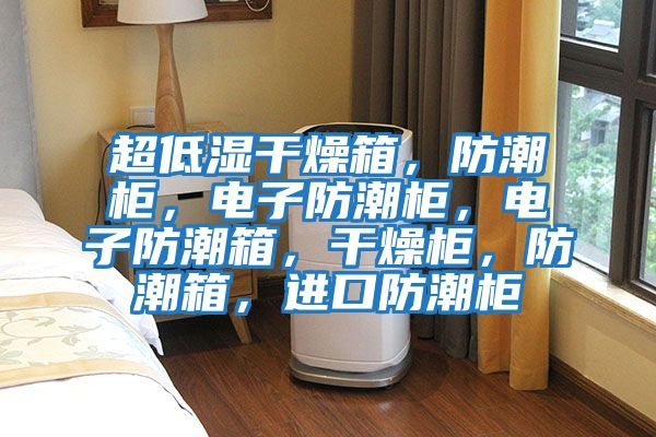 超低濕干燥箱，防潮柜，電子防潮柜，電子防潮箱，干燥柜，防潮箱，進口防潮柜