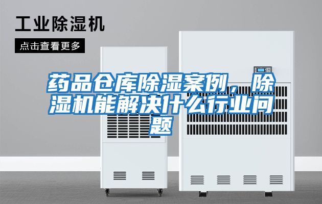 藥品倉庫除濕案例，除濕機能解決什么行業(yè)問題