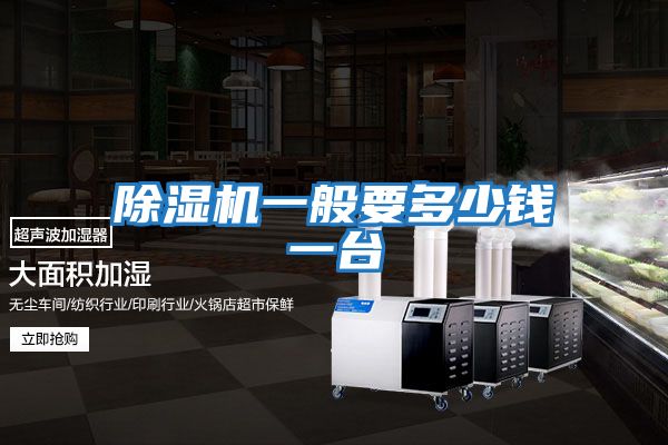 除濕機(jī)一般要多少錢(qián)一臺(tái)