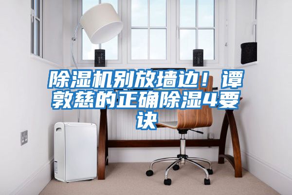 除濕機別放墻邊！譚敦慈的正確除濕4要訣