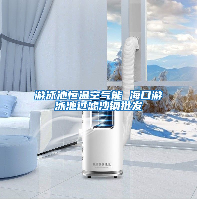 游泳池恒溫空氣能 ?？谟斡境剡^濾沙鋼批發(fā)