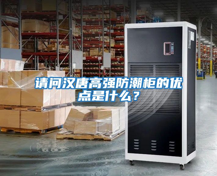 請(qǐng)問漢唐高強(qiáng)防潮柜的優(yōu)點(diǎn)是什么?