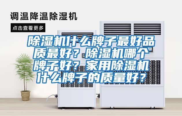除濕機什么牌子最好品質最好？除濕機哪個牌子好？家用除濕機什么牌子的質量好？