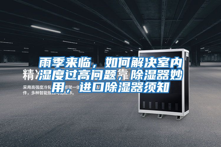 雨季來臨，如何解決室內濕度過高問題，除濕器妙用，進口除濕器須知