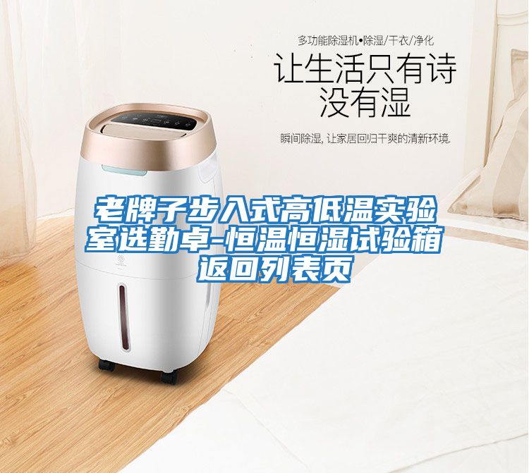 老牌子步入式高低溫實(shí)驗(yàn)室選勤卓-恒溫恒濕試驗(yàn)箱 返回列表頁(yè)